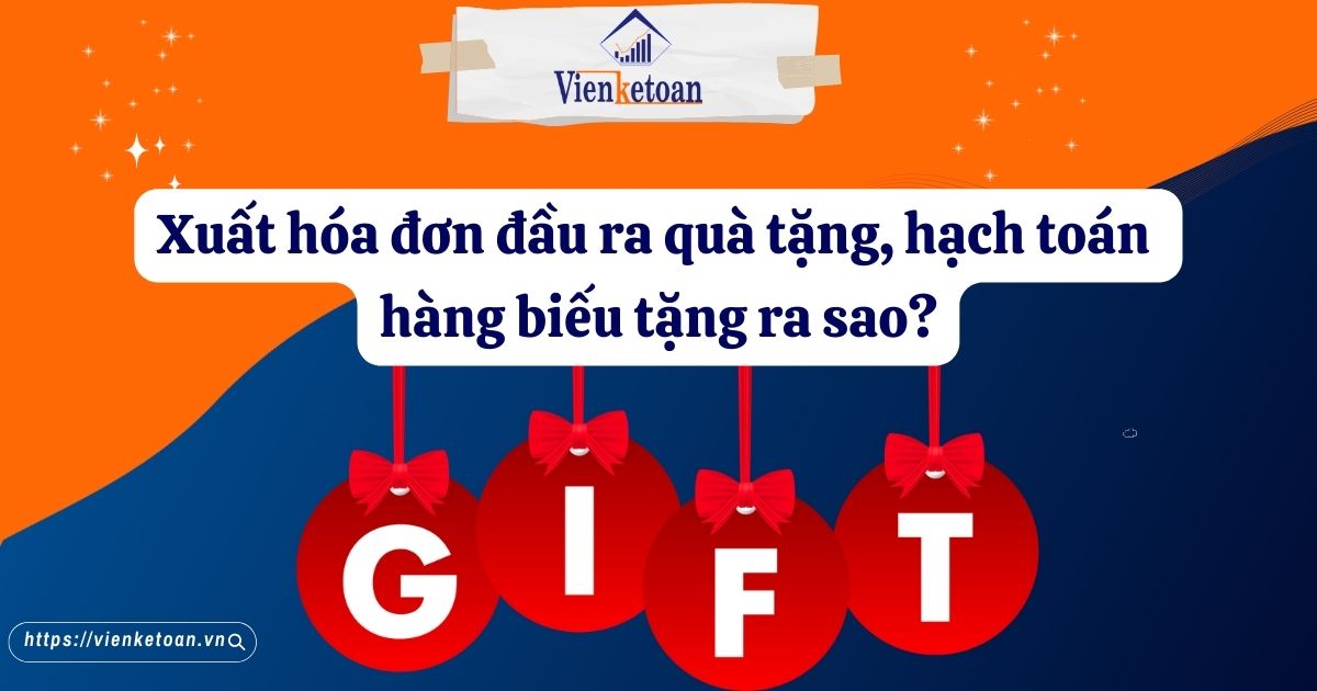 Xuất hóa đơn đầu ra quà tặng, hạch toán hàng biếu tặng ra sao?